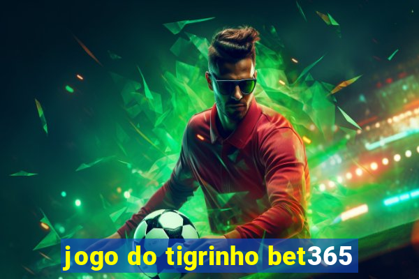 jogo do tigrinho bet365